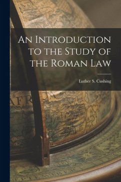 An Introduction to the Study of the Roman Law - Cushing, Luther S.