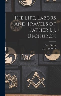 The Life, Labors and Travels of Father J. J. Upchurch - Upchurch, J J; Booth, Sam