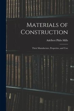 Materials of Construction: Their Manufacture, Properties, and Uses - Mills, Adelbert Philo