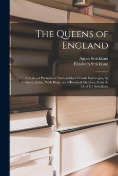 The Queens of England: A Series of Portraits of Distinguished Female Sovereigns, by Eminent Artists. With Biogr. and Historical Sketches, Fro - Strickland, Agnes; Strickland, Elizabeth