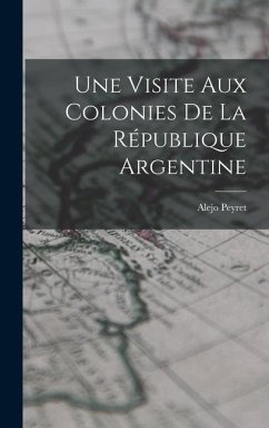 Une Visite aux Colonies de la République Argentine - Peyret, Alejo