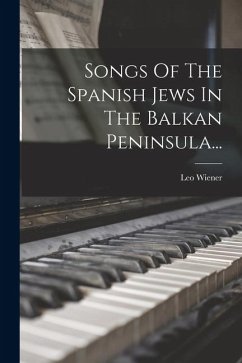Songs Of The Spanish Jews In The Balkan Peninsula... - Wiener, Leo Songs Of The Spanish Jews In The Balkan Peninsula... - Wiener, Leo