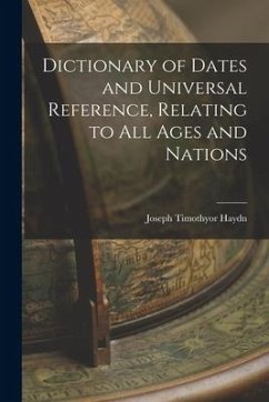 Dictionary of Dates and Universal Reference, Relating to All Ages and Nations - Joseph Timothyor 7-1856, Haydn