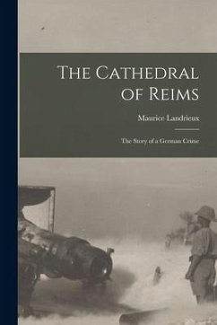 The Cathedral of Reims: The Story of a German Crime - Landrieux, Maurice