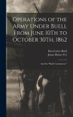 Operations of the Army Under Buell From June 10Th to October 30Th, 1862: And the "Buell Commission."