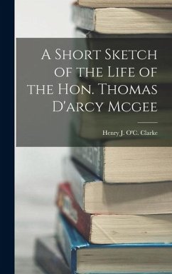 Cover A Short Sketch of the Life of the Hon. Thomas D'arcy Mcgee