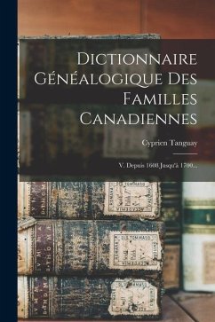 Dictionnaire Généalogique Des Familles Canadiennes: V. Depuis 1608 Jusqu'à 1700... - Tanguay, Cyprien