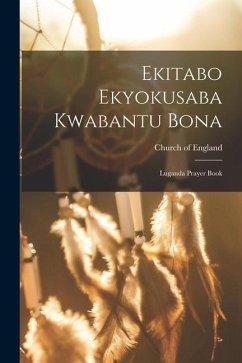 Ekitabo Ekyokusaba Kwabantu Bona: Luganda Prayer Book - England, Church Of