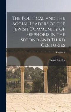 The Political and the Social Leaders of the Jewish Community of Sepphoris in the Second and Third Centuries; Volume 1 - Büchler, Adolf