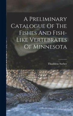 A Preliminary Catalogue Of The Fishes And Fish-like Vertebrates Of Minnesota - Surber, Thaddeus