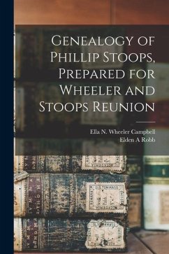 Genealogy of Phillip Stoops, Prepared for Wheeler and Stoops Reunion - Campbell, Ella N. Wheeler; Robb, Elden A.