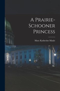 A Prairie-Schooner Princess - Maule, Mary Katherine