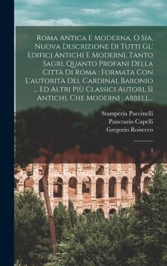 Roma antica e moderna, o sia, Nuova descrizione di tutti gl' edificj antichi e moderni, tanto sagri, quanto profani della città di Roma: formata con l - Puccinelli, Stamperia; Roisecco, Gregorio; Alamannus, Ant