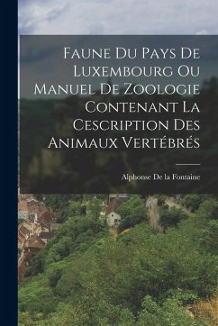 Cover Faune Du Pays De Luxembourg Ou Manuel De Zoologie Contenant La Cescription Des Animaux Vertébrés