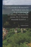 Catechismus Romanus Ad Parochos Ex Decreto Sacr. Concilii Tridentini Jussu Pii V Pontif. Maximi Editus ......