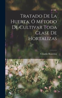 Tratado De La Huerta, Ó Método De Cultivar Toda Clase De Hortalizas - Boutelou, Claudio