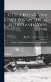 Geschiedenis Van Het Postwezen in Nederland Vóór 1795: Met De Voornaamste Verbindingen Met Het Buitenland