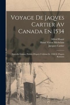 Voyage De Jaqves Cartier Av Canada En 1534: Nouvelle Édition, Publiée D'après L'édition De 1598 Et D'après Ramusio - Michelant, Henri Victor; Cartier, Jacques; Ramé, Alfred