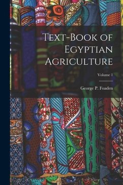 Text-Book of Egyptian Agriculture; Volume 1 - Foaden, George P.