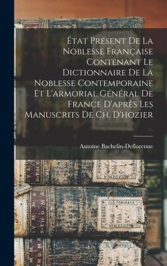 État Présent De La Noblesse Française Contenant Le Dictionnaire De La Noblesse Contemporaine Et L'armorial Général De France D'après Les Manuscrits De Ch. D'hozier - Bachelin-Deflorenne, Antoine