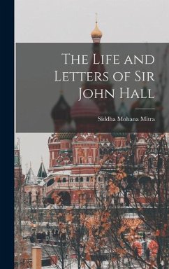 The Life and Letters of Sir John Hall - Mitra, Siddha Mohana