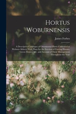Hortus Woburnensis: A Descriptive Catalogue of Ornamental Plants Cultivated at Woburn Abbery; With Plans for the Erection of Forcing House - Forbes, James