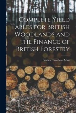 Complete Yield Tables for British Woodlands and the Finance of British Forestry - Maw, Percival Trentham