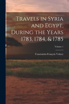 Travels in Syria and Egypt, During the Years 1783, 1784, & 1785; Volume 1 - Volney, Constantin-François