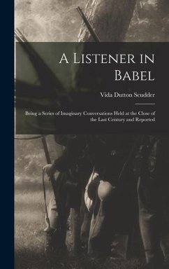 A Listener in Babel: Being a Series of Imaginary Conversations Held at the Close of the Last Century and Reported - Scudder, Vida Dutton