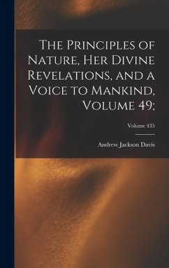 The Principles of Nature, Her Divine Revelations, and a Voice to Mankind, Volume 49;; Volume 435 - Davis, Andrew Jackson