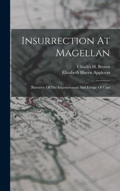 Insurrection At Magellan: Narrative Of The Imprisonment And Escape Of Capt - Appleton, Elizabeth Haven