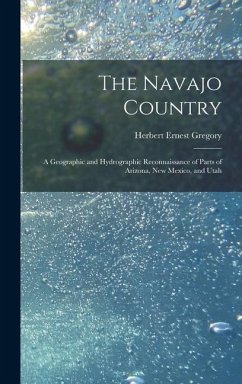 The Navajo Country: A Geographic and Hydrographic Reconnaissance of Parts of Arizona, New Mexico, and Utah - Gregory, Herbert Ernest