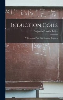 Induction Coils: A Theoretical And Experimental Research - Bailey, Benjamin Franklin