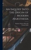 An Inquiry Into the Origin of Modern Anæsthesia