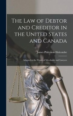 The Law of Debtor and Creditor in the United States and Canada: Adapted to the Wants of Merchants and Lawyers - Holcombe, James Philemon