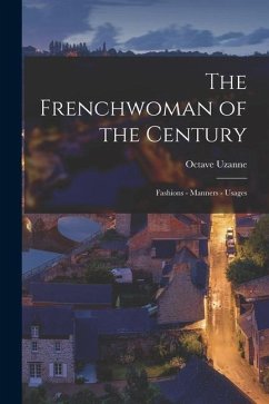 The Frenchwoman of the Century: Fashions - Manners - Usages - Uzanne, Octave