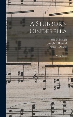 A Stubborn Cinderella: Vocal Score - Hough, Will M.; Howard, Joseph E.; Adams, Frank R.