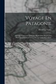 Voyage En Patagonie: Ouvrage Contenant Quarante Illustrations D'après Les Photographies De L'auteur, Et Une Carte Hors Texte