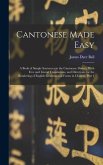 Cantonese Made Easy: A Book of Simple Sentences in the Cantonese Dialect, With Free and Literal Translations, and Directions for the Render