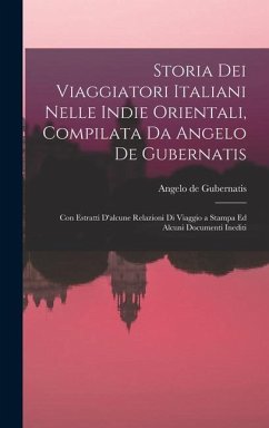 Storia Dei Viaggiatori Italiani Nelle Indie Orientali, Compilata Da Angelo De Gubernatis - De Gubernatis, Angelo