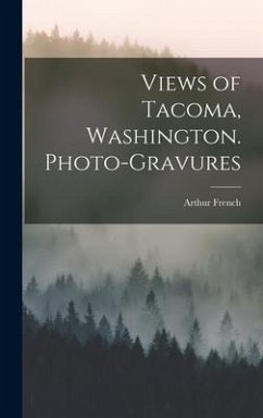 Views of Tacoma, Washington. Photo-gravures - French, Arthur
