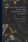 Practical Sheet Metal Work and Demonstrated Patterns: A Comprehensive Treatise; Volume 1