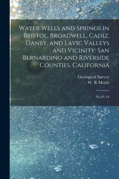 Water Wells and Springs in Bristol, Broadwell, Cadiz, Danby, and Lavic Valleys and Vicinity: San Bernardino and Riverside Counties, California: No.91- - Moyle, W. R.