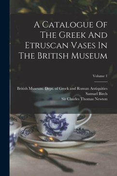 A Catalogue Of The Greek And Etruscan Vases In The British Museum; Volume 1 - Birch, Samuel