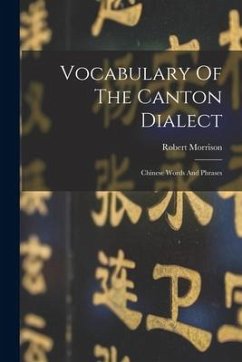 Vocabulary Of The Canton Dialect: Chinese Words And Phrases - Morrison, Robert