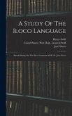 A Study Of The Iloco Language: Based Mainly On The Iloco Grammar Of P. Fr. José Naves