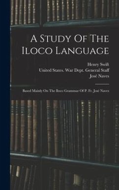 A Study Of The Iloco Language: Based Mainly On The Iloco Grammar Of P. Fr. José Naves - Swift, Henry; Naves, José