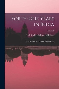 Forty-One Years in India: From Subaltern to Commander-In-Chief; Volume 2 - Roberts, Frederick Sleigh Roberts