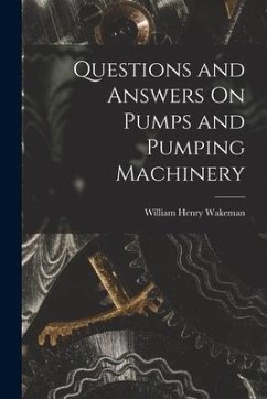 Questions and Answers On Pumps and Pumping Machinery - Wakeman, William Henry