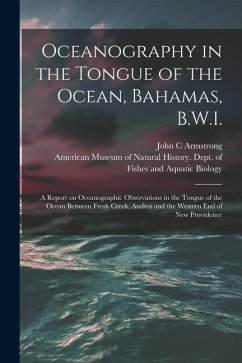 Oceanography in the Tongue of the Ocean, Bahamas, B.W.I.: A Report on Oceanographic Observations in the Tongue of the Ocean Between Fresh Creek, Andro - Armstrong, John C.